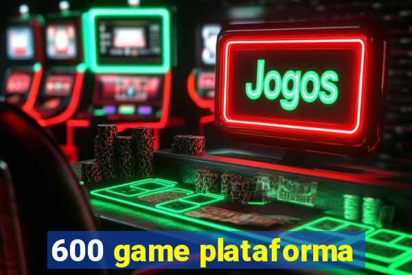 600 game plataforma